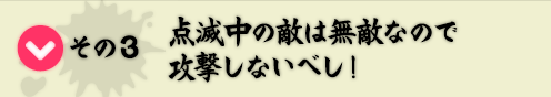 その3　点滅中の敵は無敵なので攻撃しないべし！