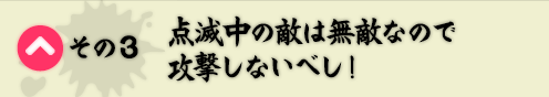 その3　点滅中の敵は無敵なので攻撃しないべし！