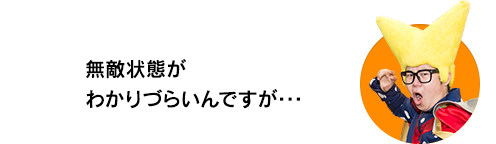 （ビクトリー・ウチダ）無敵状態がわかりづらいんですが･･･