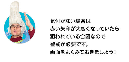 （ウイースアラマキ）気付かない場合は赤い矢印が大きくなっていたら狙われている合図なので警戒が必要です。画面をよくみておきましょう！