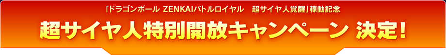 「ドラゴンボール ZENKAIバトルロイヤル　超サイヤ人覚醒」稼動記念 超サイヤ人特別開放キャンペーン 決定！